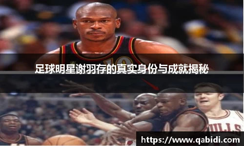 足球明星谢羽存的真实身份与成就揭秘